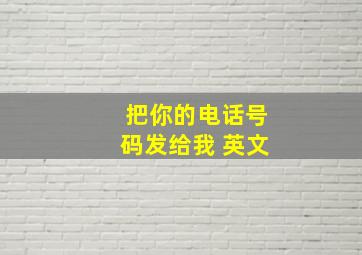 把你的电话号码发给我 英文